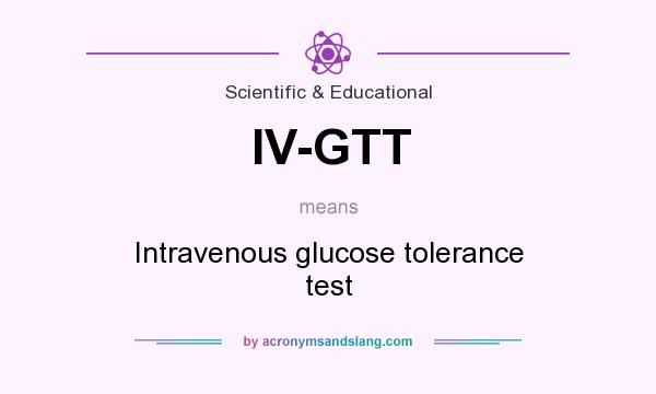 What does IV-GTT mean? It stands for Intravenous glucose tolerance test