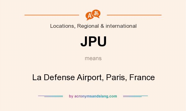What does JPU mean? It stands for La Defense Airport, Paris, France