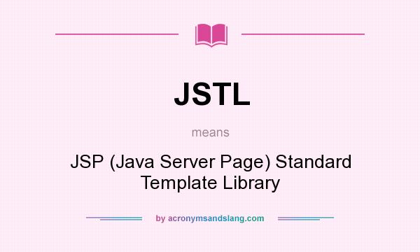 What does JSTL mean? It stands for JSP (Java Server Page) Standard Template Library
