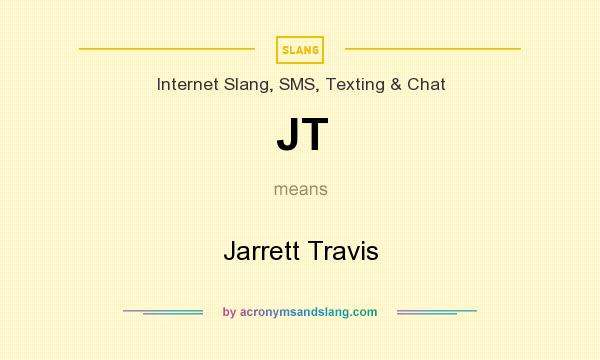 What does JT mean? It stands for Jarrett Travis