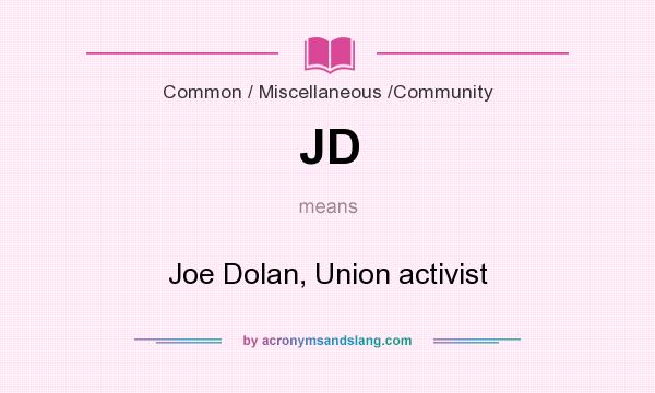 What does JD mean? It stands for Joe Dolan, Union activist
