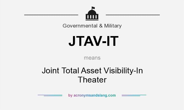 What does JTAV-IT mean? It stands for Joint Total Asset Visibility-In Theater