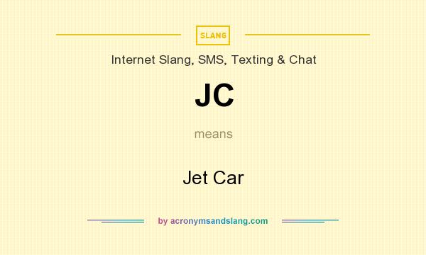 What does JC mean? It stands for Jet Car