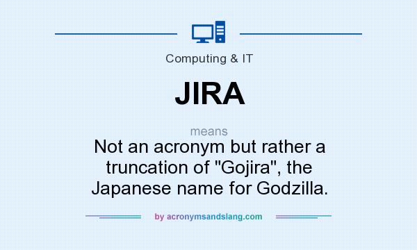 What does JIRA mean? It stands for Not an acronym but rather a truncation of Gojira, the Japanese name for Godzilla.
