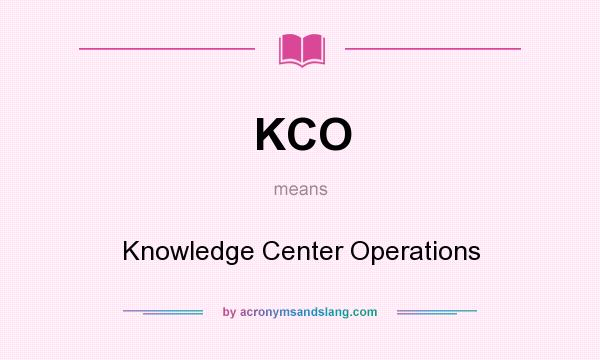 What does KCO mean? It stands for Knowledge Center Operations