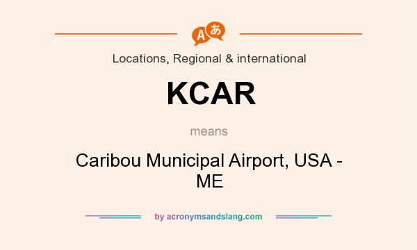 What does KCAR mean? It stands for Caribou Municipal Airport, USA - ME