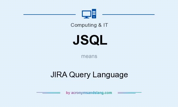 What does JSQL mean? It stands for JIRA Query Language