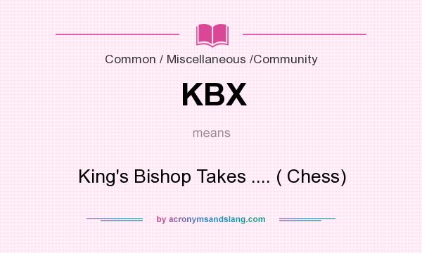 What does KBX mean? It stands for King`s Bishop Takes .... ( Chess)
