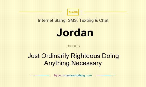 What does Jordan mean? - Definition of Jordan - Jordan stands for Just Ordinarily Righteous Doing Anything Necessary. By