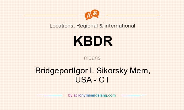 What does KBDR mean? It stands for BridgeportIgor I. Sikorsky Mem, USA - CT