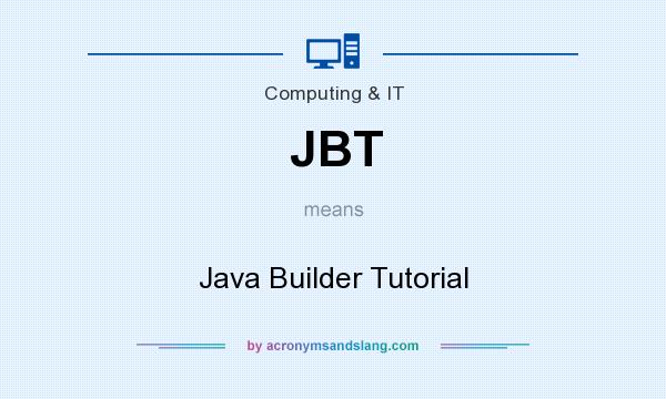 What does JBT mean? It stands for Java Builder Tutorial