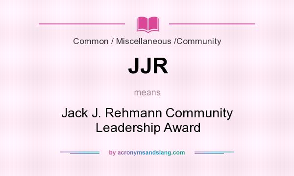What does JJR mean? It stands for Jack J. Rehmann Community Leadership Award