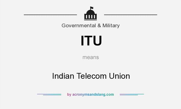 What does ITU mean? It stands for Indian Telecom Union