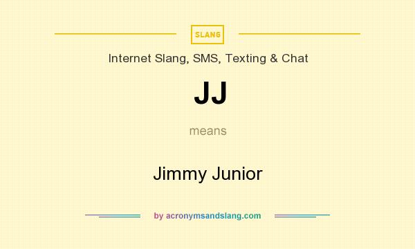 What does JJ mean? It stands for Jimmy Junior