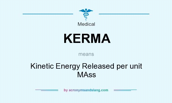 What does KERMA mean? It stands for Kinetic Energy Released per unit MAss