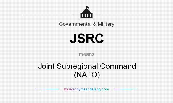 What does JSRC mean? It stands for Joint Subregional Command (NATO)