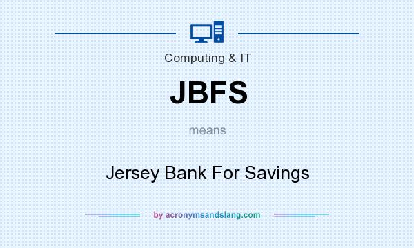 What does JBFS mean? It stands for Jersey Bank For Savings