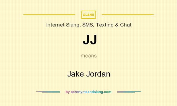 What does JJ mean? It stands for Jake Jordan