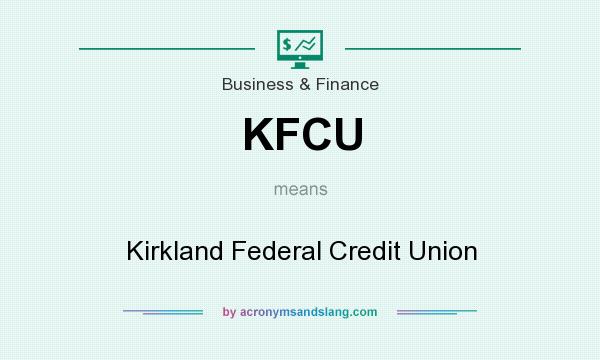 What does KFCU mean? It stands for Kirkland Federal Credit Union