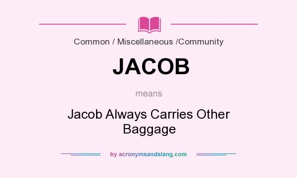 What does JACOB mean? It stands for Jacob Always Carries Other Baggage