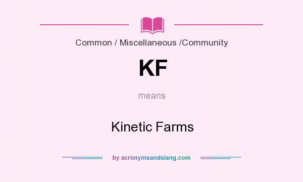 What does KF mean? It stands for Kinetic Farms