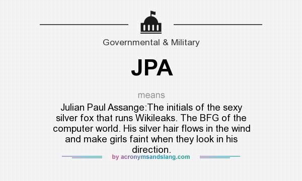 What does JPA mean? It stands for Julian Paul Assange:The initials of the sexy silver fox that runs Wikileaks. The BFG of the computer world. His silver hair flows in the wind and make girls faint when they look in his direction.
