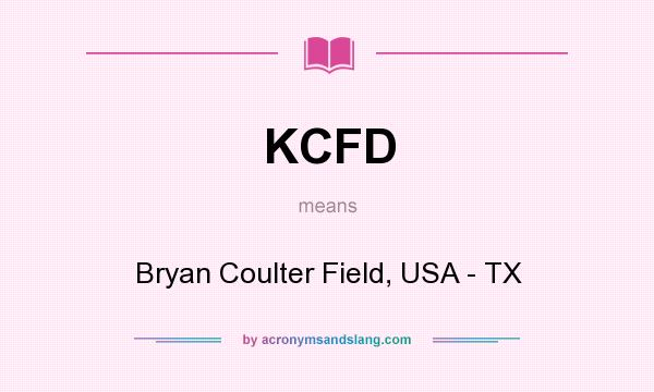 What does KCFD mean? It stands for Bryan Coulter Field, USA - TX