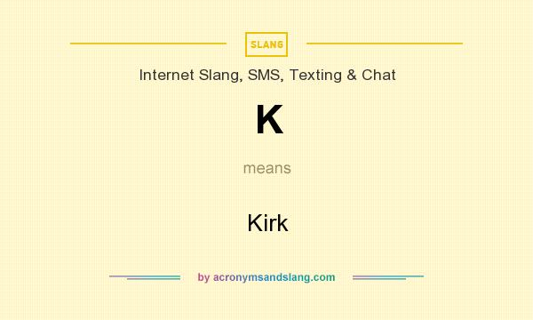 What does K mean? It stands for Kirk