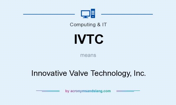 What does IVTC mean? It stands for Innovative Valve Technology, Inc.