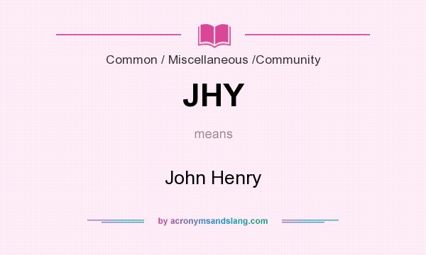 What does JHY mean? It stands for John Henry