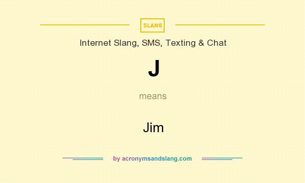 What does J mean? It stands for Jim