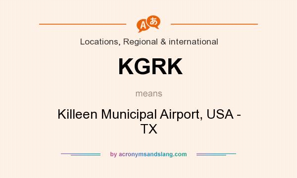 What does KGRK mean? It stands for Killeen Municipal Airport, USA - TX