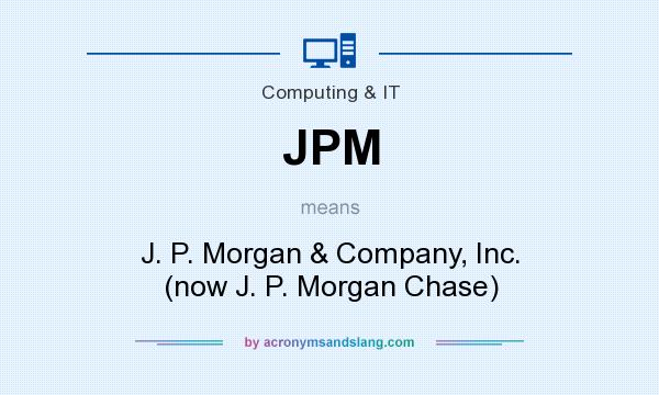 What does JPM mean? It stands for J. P. Morgan & Company, Inc. (now J. P. Morgan Chase)