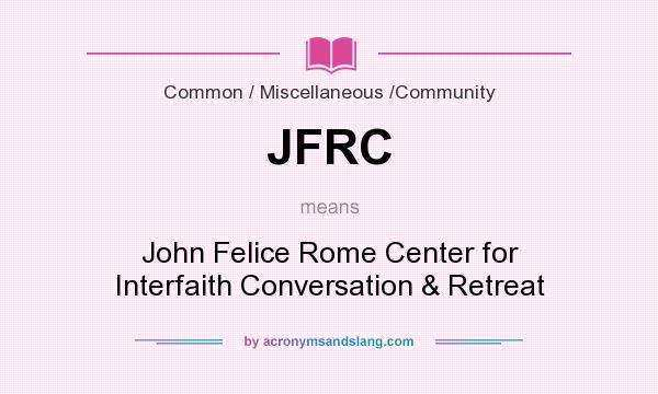 What does JFRC mean? It stands for John Felice Rome Center for Interfaith Conversation & Retreat