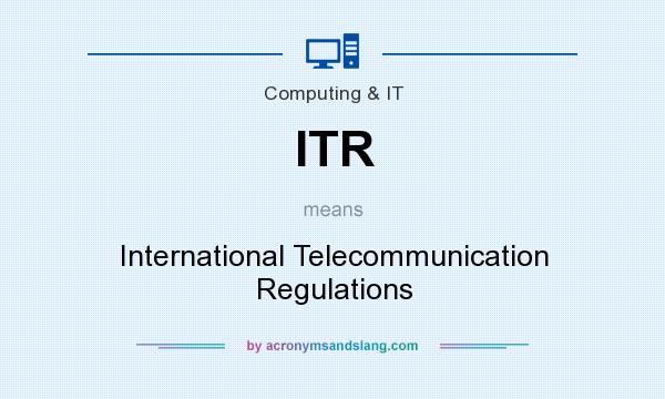 What does ITR mean? It stands for International Telecommunication Regulations