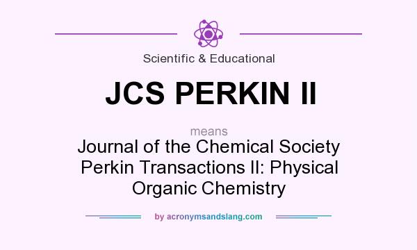 What does JCS PERKIN II mean? It stands for Journal of the Chemical Society Perkin Transactions II: Physical Organic Chemistry
