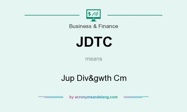 What does JDTC mean? It stands for Jup Div&gwth Cm