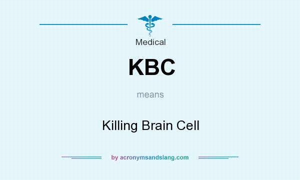 What does KBC mean? It stands for Killing Brain Cell