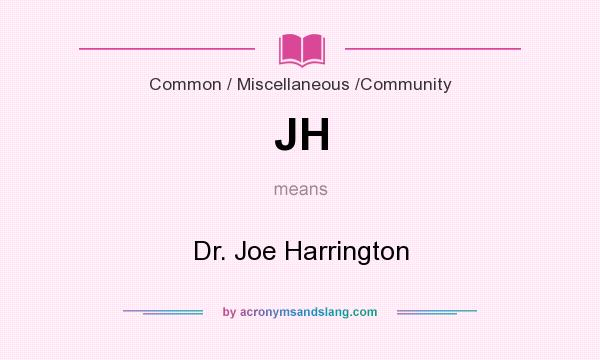 What does JH mean? It stands for Dr. Joe Harrington