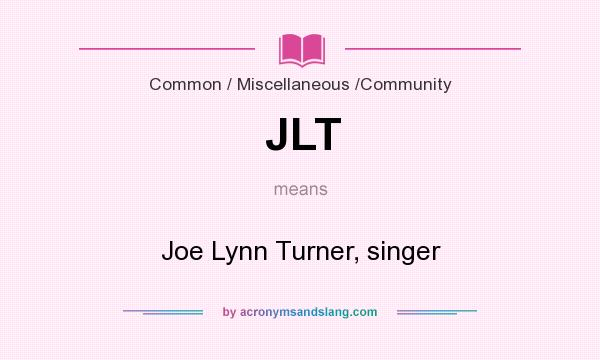 What does JLT mean? It stands for Joe Lynn Turner, singer