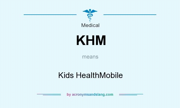 What does KHM mean? It stands for Kids HealthMobile