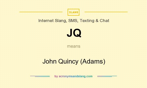 What does JQ mean? It stands for John Quincy (Adams)