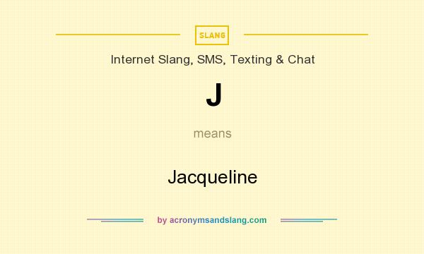 What does J mean? It stands for Jacqueline