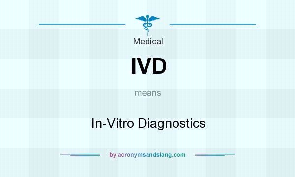 What does IVD mean? It stands for In-Vitro Diagnostics