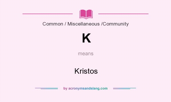 What does K mean? It stands for Kristos