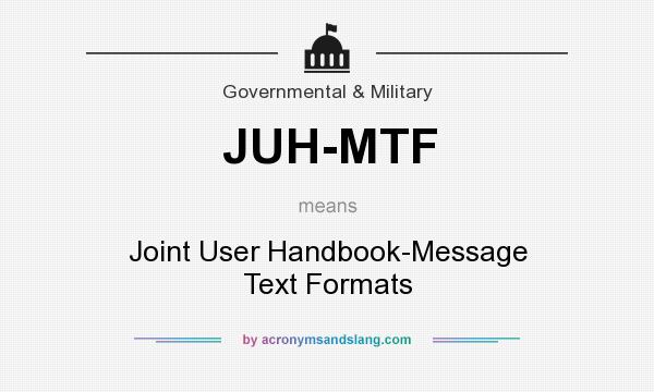 What does JUH-MTF mean? It stands for Joint User Handbook-Message Text Formats