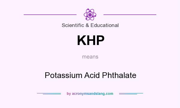 What does KHP mean? It stands for Potassium Acid Phthalate