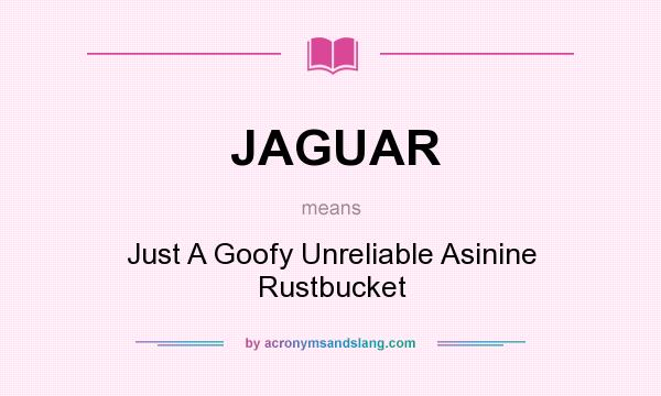 What does JAGUAR mean? It stands for Just A Goofy Unreliable Asinine Rustbucket