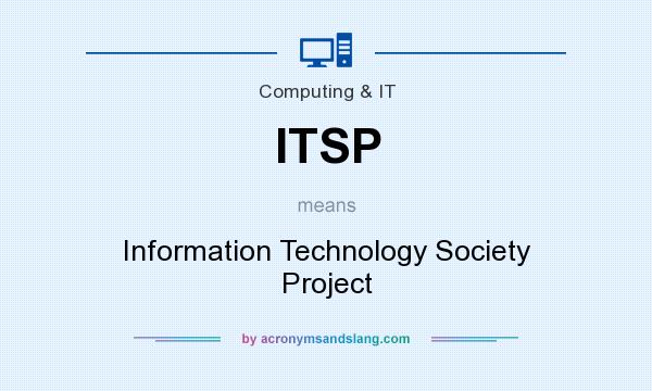 What does ITSP mean? It stands for Information Technology Society Project