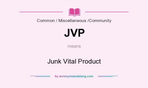 What does JVP mean? It stands for Junk Vital Product